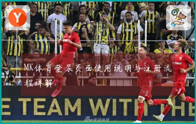 MK体育登录页面使用说明与注册流程详解