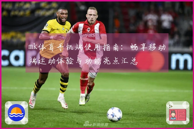 mk体育手机端使用指南:畅享移动端运动体验与功能亮点汇总