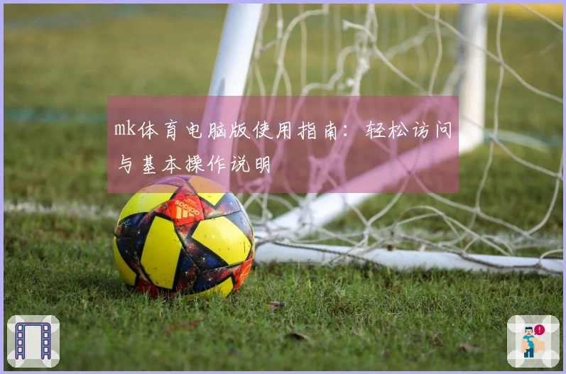 mk体育电脑版使用指南：轻松访问与基本操作说明