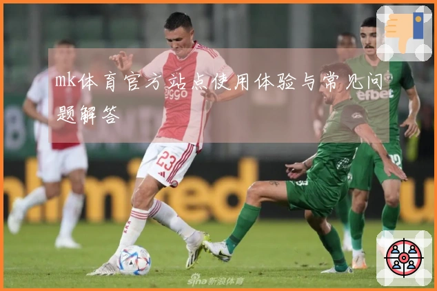 mk体育官方站点使用体验与常见问题解答